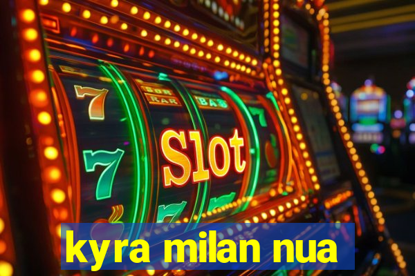 kyra milan nua
